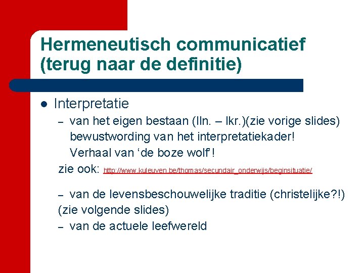 Hermeneutisch communicatief (terug naar de definitie) l Interpretatie van het eigen bestaan (lln. –