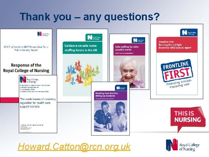 Thank you – any questions? Howard. Catton@rcn. org. uk 