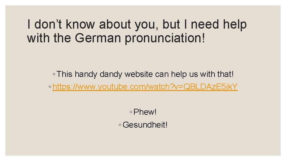 I don’t know about you, but I need help with the German pronunciation! ◦