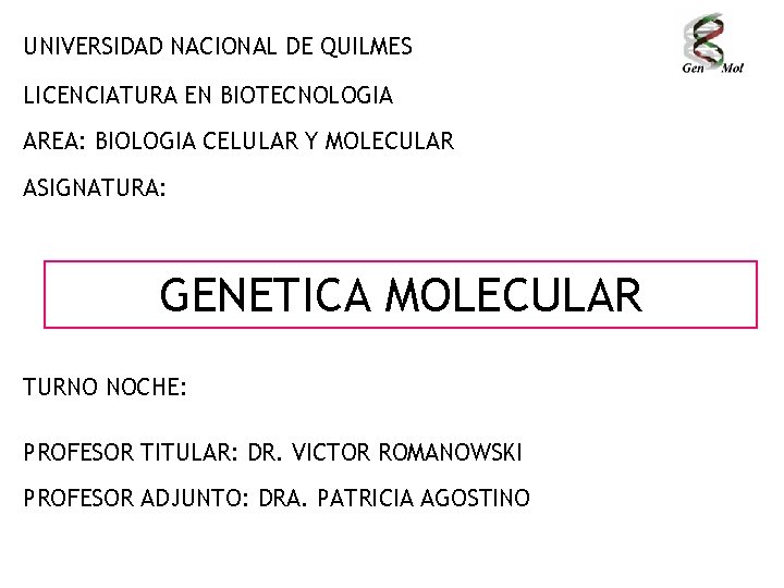 UNIVERSIDAD NACIONAL DE QUILMES LICENCIATURA EN BIOTECNOLOGIA AREA: BIOLOGIA CELULAR Y MOLECULAR ASIGNATURA: GENETICA