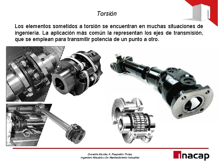 Torsión Los elementos sometidos a torsión se encuentran en muchas situaciones de ingeniería. La