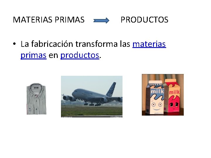 MATERIAS PRIMAS PRODUCTOS • La fabricación transforma las materias primas en productos. 