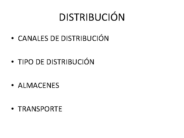DISTRIBUCIÓN • CANALES DE DISTRIBUCIÓN • TIPO DE DISTRIBUCIÓN • ALMACENES • TRANSPORTE 