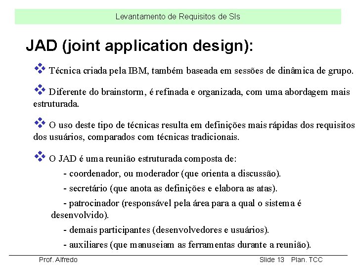 Levantamento de Requisitos de SIs JAD (joint application design): v Técnica criada pela IBM,