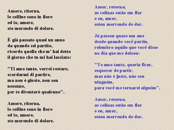 Amore, ritorna, le colline sono in fiore ed io, amore, sto morendo di dolore.