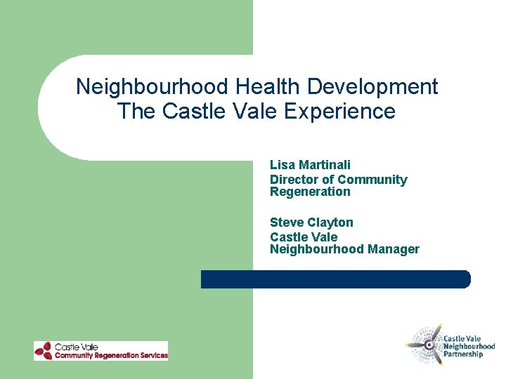 Neighbourhood Health Development The Castle Vale Experience Lisa Martinali Director of Community Regeneration Steve