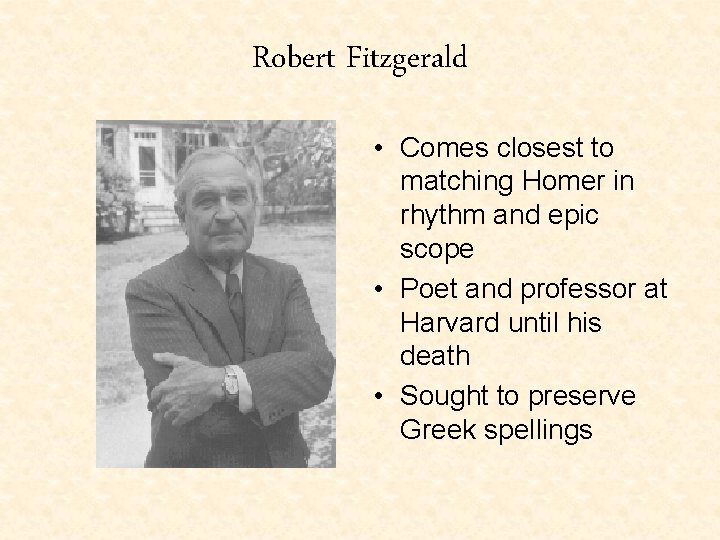 Robert Fitzgerald • Comes closest to matching Homer in rhythm and epic scope •