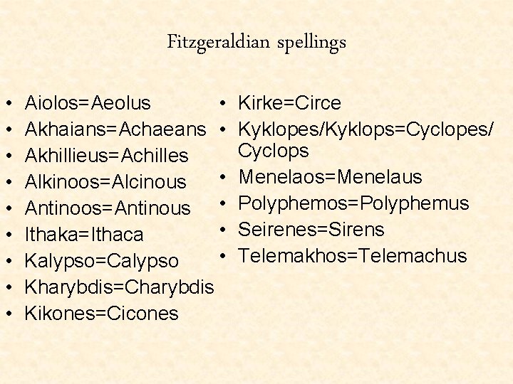 Fitzgeraldian spellings • • • Aiolos=Aeolus • Akhaians=Achaeans • Akhillieus=Achilles • Alkinoos=Alcinous Antinoos=Antinous •