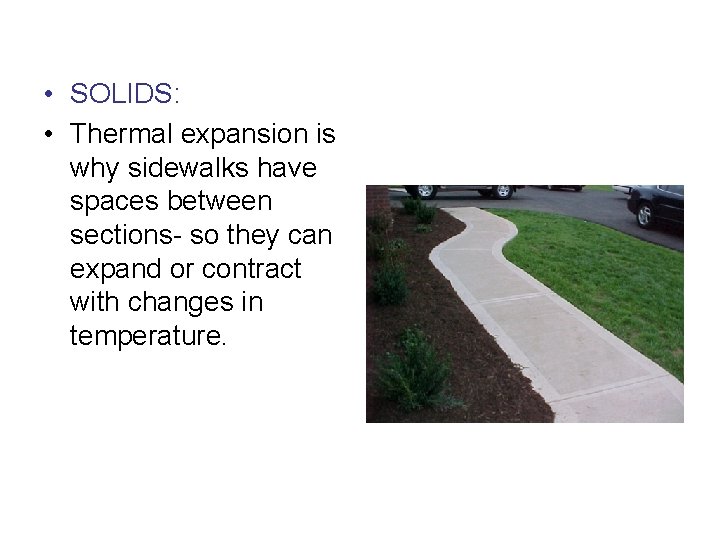  • SOLIDS: • Thermal expansion is why sidewalks have spaces between sections- so
