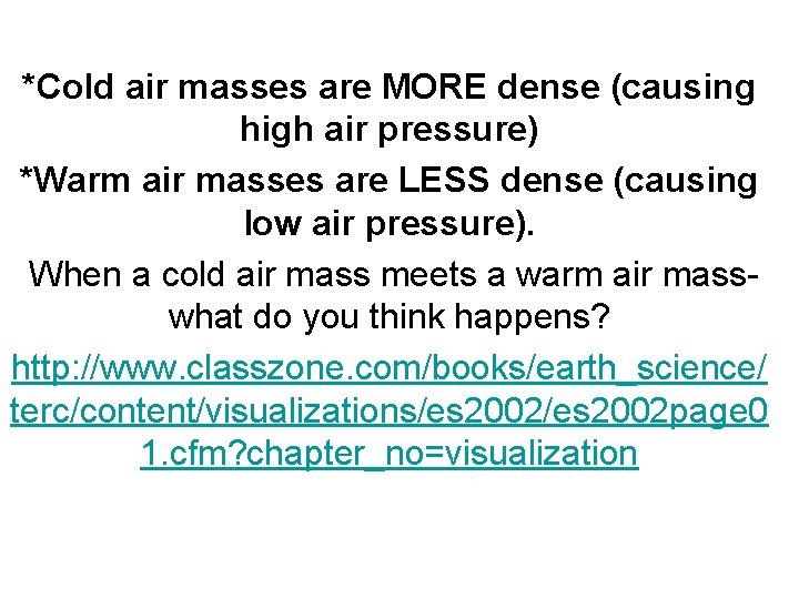 *Cold air masses are MORE dense (causing high air pressure) *Warm air masses are