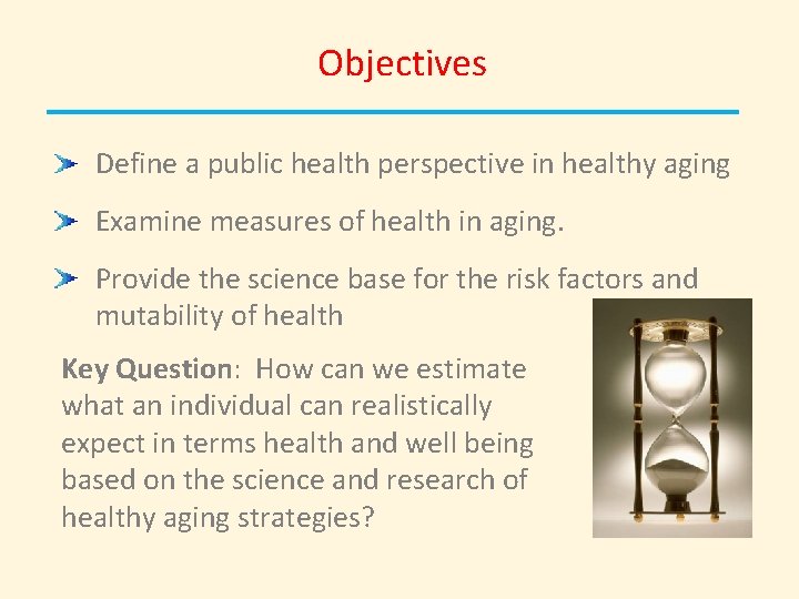 Objectives Define a public health perspective in healthy aging Examine measures of health in