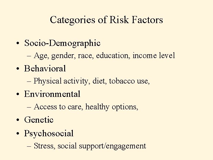 Categories of Risk Factors • Socio-Demographic – Age, gender, race, education, income level •