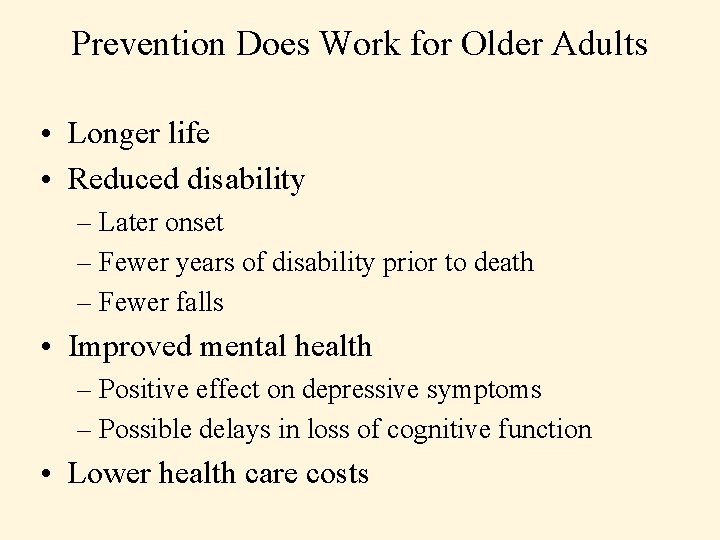 Prevention Does Work for Older Adults • Longer life • Reduced disability – Later