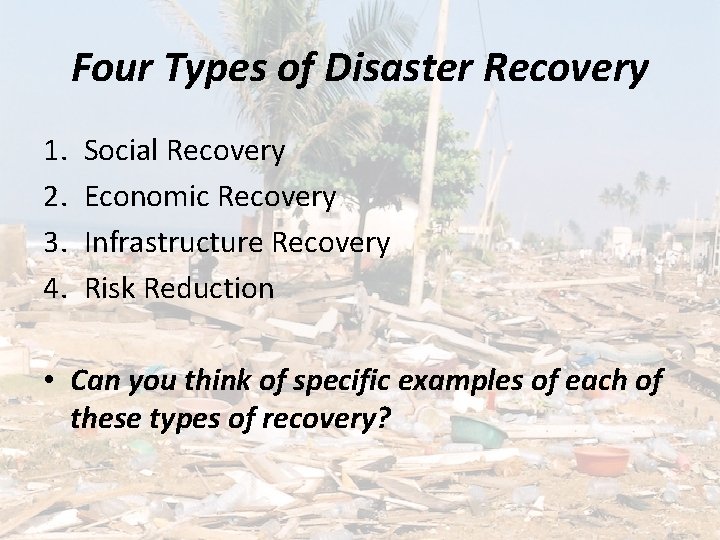 Four Types of Disaster Recovery 1. 2. 3. 4. Social Recovery Economic Recovery Infrastructure