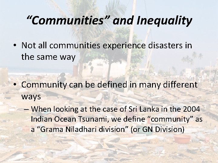 “Communities” and Inequality • Not all communities experience disasters in the same way •