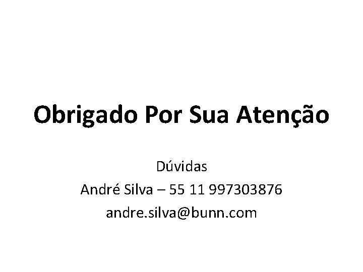 Obrigado Por Sua Atenção Dúvidas André Silva – 55 11 997303876 andre. silva@bunn. com