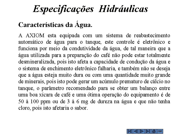 Especificações Hidráulicas Características da Água. A AXIOM esta equipada com um sistema de reabastecimento