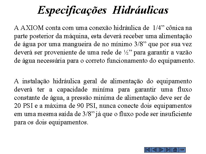 Especificações Hidráulicas A AXIOM conta com uma conexão hidráulica de 1/4” cônica na parte