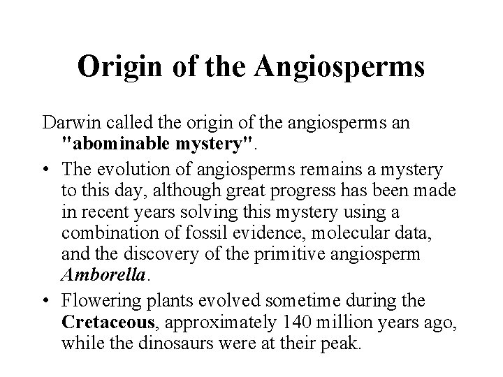 Origin of the Angiosperms Darwin called the origin of the angiosperms an "abominable mystery".