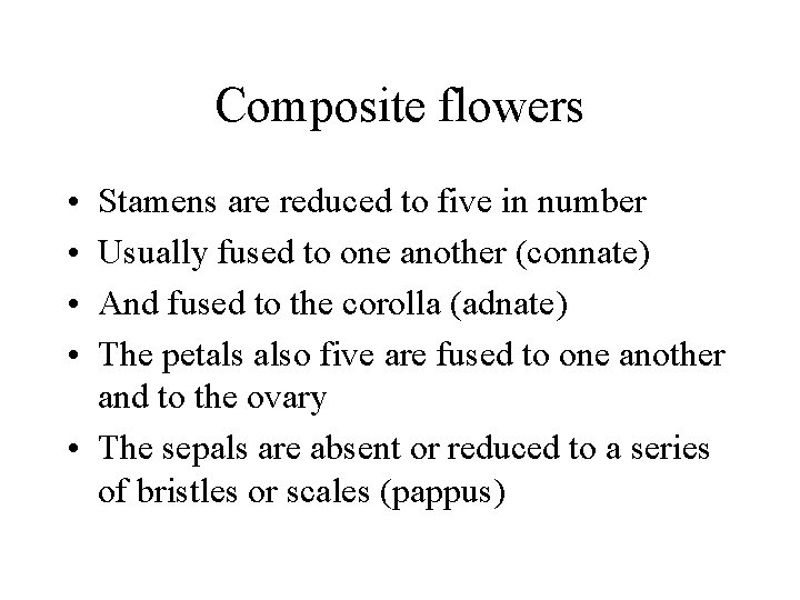 Composite flowers • • Stamens are reduced to five in number Usually fused to