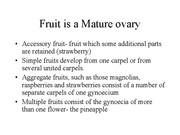 Fruit is a Mature ovary • Accessory fruit- fruit which some additional parts are