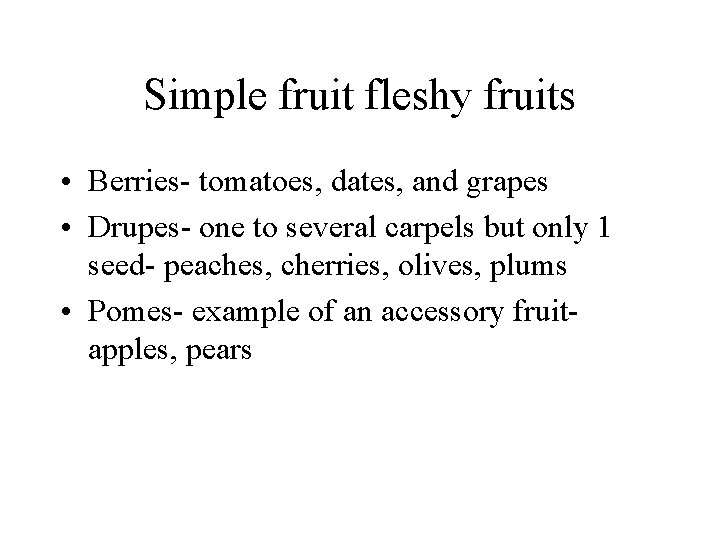 Simple fruit fleshy fruits • Berries- tomatoes, dates, and grapes • Drupes- one to