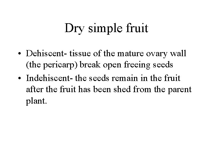 Dry simple fruit • Dehiscent- tissue of the mature ovary wall (the pericarp) break