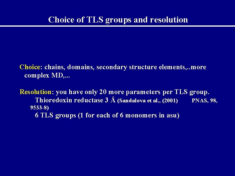 Choice of TLS groups and resolution Choice: chains, domains, secondary structure elements, . .