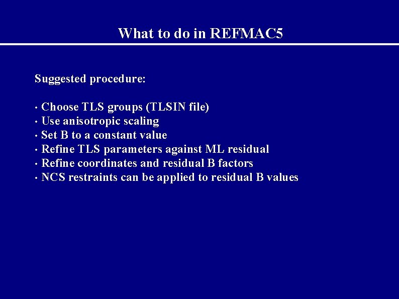 What to do in REFMAC 5 Suggested procedure: Choose TLS groups (TLSIN file) •