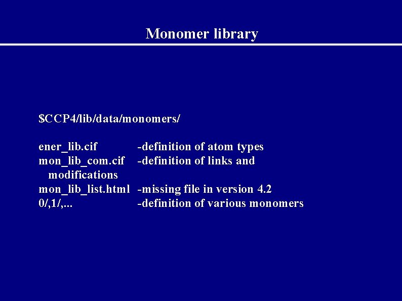 Monomer library $CCP 4/lib/data/monomers/ ener_lib. cif mon_lib_com. cif modifications mon_lib_list. html 0/, 1/, .