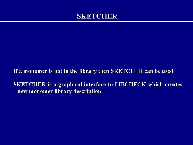 SKETCHER If a monomer is not in the library then SKETCHER can be used