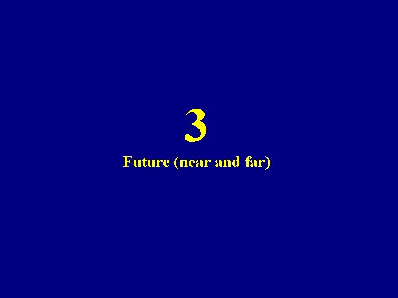 3 Future (near and far) 