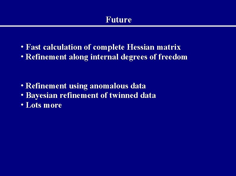 Future • Fast calculation of complete Hessian matrix • Refinement along internal degrees of