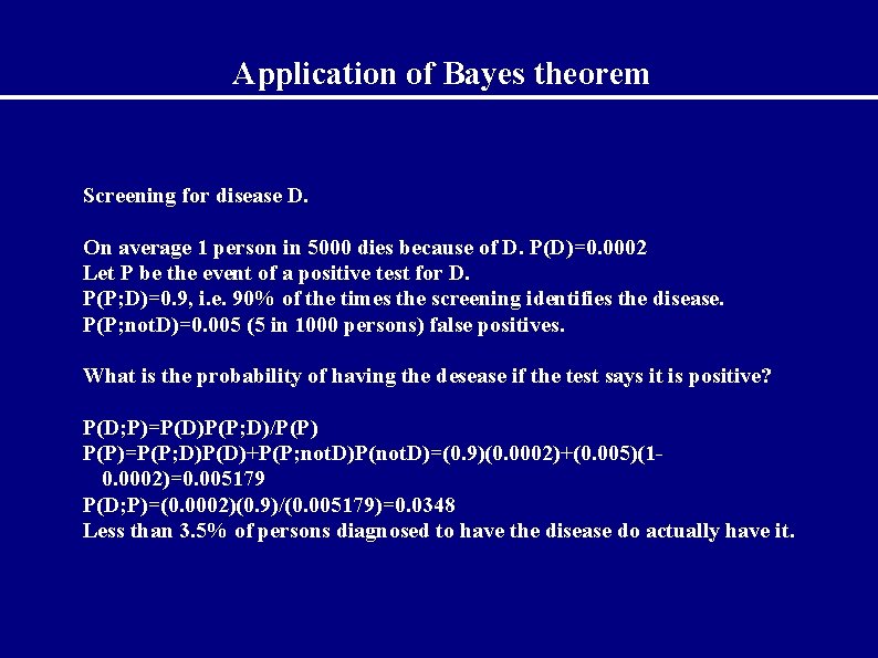 Application of Bayes theorem Screening for disease D. On average 1 person in 5000