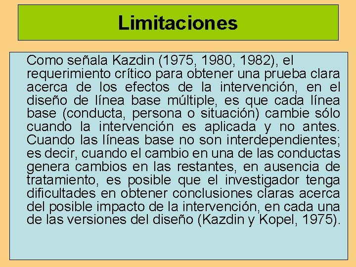 Limitaciones Como señala Kazdin (1975, 1980, 1982), el requerimiento crítico para obtener una prueba