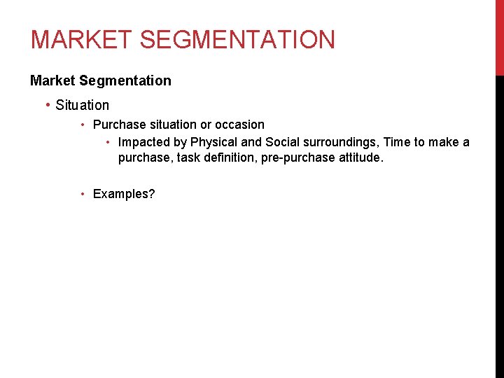 MARKET SEGMENTATION Market Segmentation • Situation • Purchase situation or occasion • Impacted by