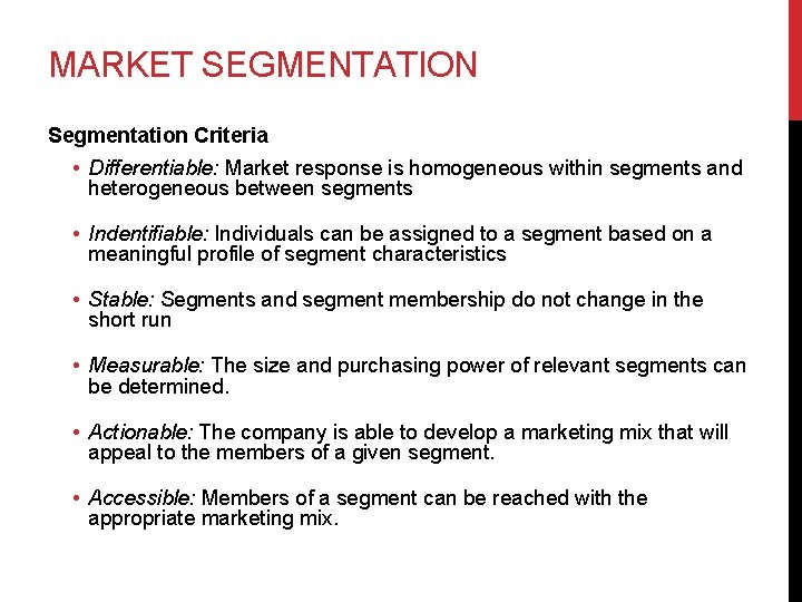 MARKET SEGMENTATION Segmentation Criteria • Differentiable: Market response is homogeneous within segments and heterogeneous
