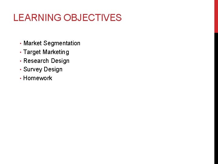 LEARNING OBJECTIVES • Market Segmentation • Target Marketing • Research Design • Survey Design