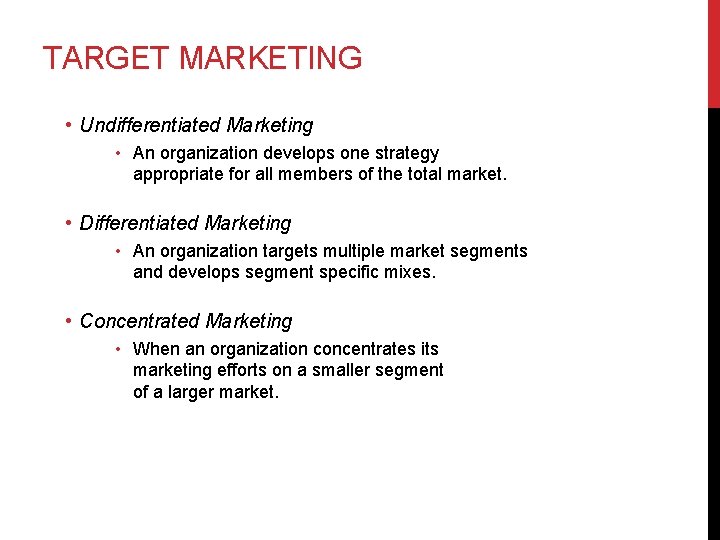 TARGET MARKETING • Undifferentiated Marketing • An organization develops one strategy appropriate for all