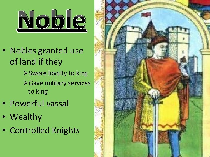 Noble • Nobles granted use of land if they ØSwore loyalty to king ØGave