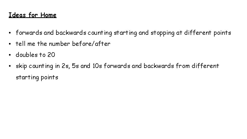 Ideas for Home • forwards and backwards counting starting and stopping at different points Ideas for Home • forwards and backwards counting starting and stopping at different points