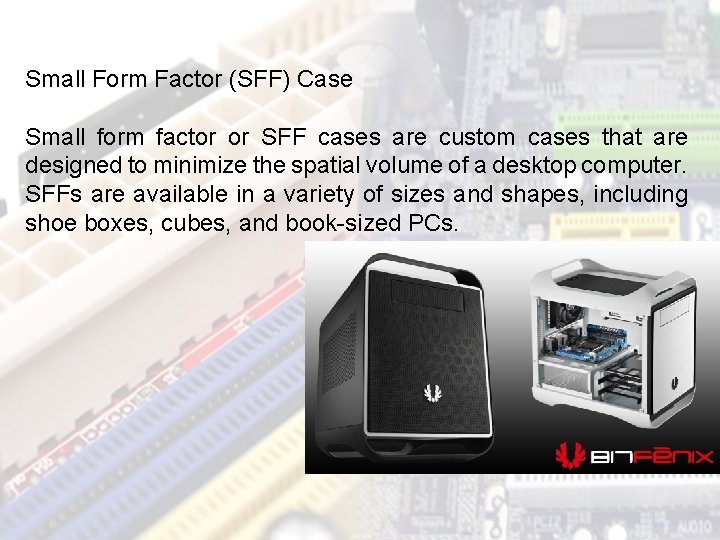 Small Form Factor (SFF) Case Small form factor or SFF cases are custom cases