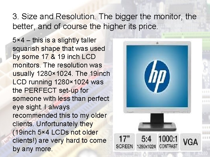 3. Size and Resolution. The bigger the monitor, the better, and of course the