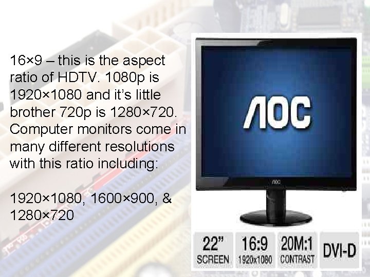 16× 9 – this is the aspect ratio of HDTV. 1080 p is 1920×