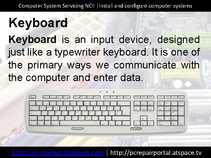 Computer System Servicing NCII |Install and configure computer systems Keyboard is an input device,