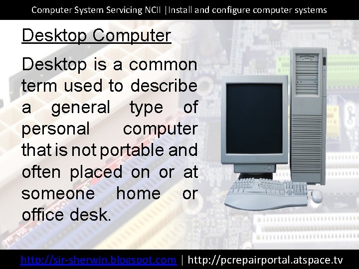 Computer System Servicing NCII |Install and configure computer systems Desktop Computer Desktop is a