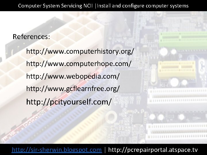 Computer System Servicing NCII |Install and configure computer systems References: http: //www. computerhistory. org/