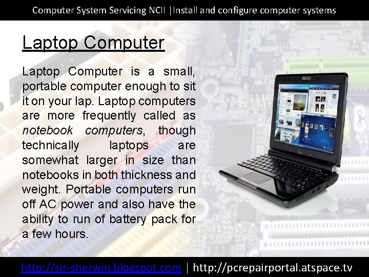 Computer System Servicing NCII |Install and configure computer systems Laptop Computer is a small,