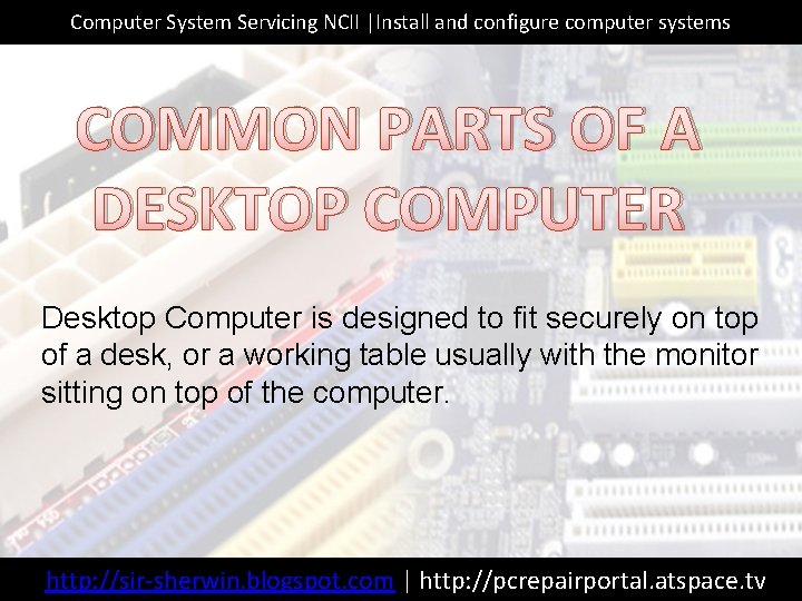 Computer System Servicing NCII |Install and configure computer systems COMMON PARTS OF A DESKTOP