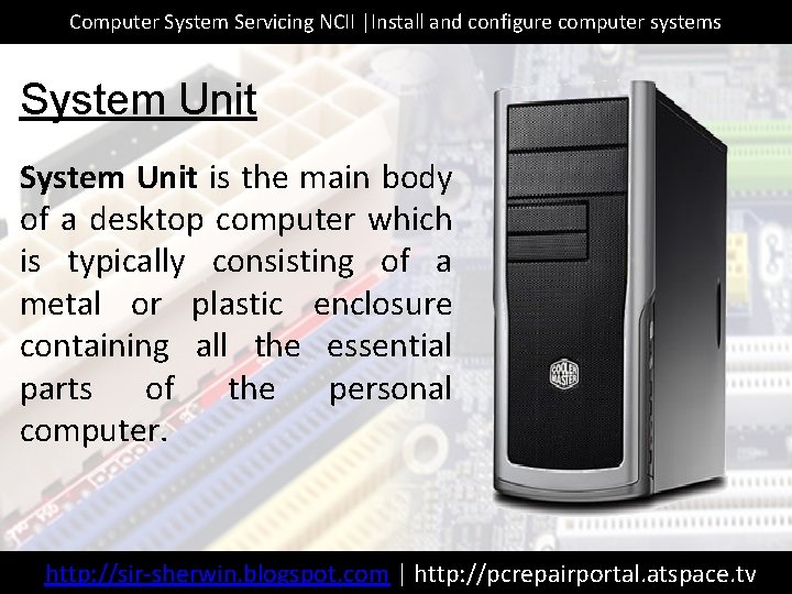 Computer System Servicing NCII |Install and configure computer systems System Unit is the main